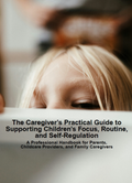 The Caregiver's Practical Guide to Supporting Children's Focus, Routine, and Self-Regulation